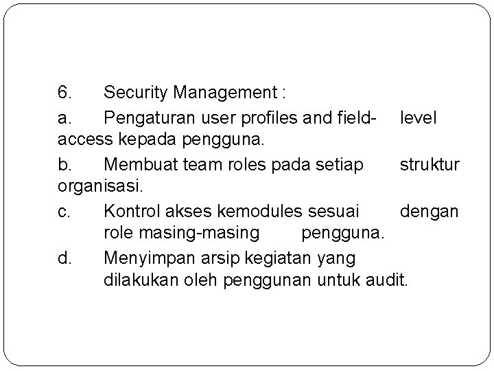 6. Security Management : a. Pengaturan user profiles and field- level access kepada pengguna. 6. Security Management : a. Pengaturan user profiles and field- level access kepada pengguna.