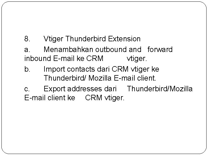 8. Vtiger Thunderbird Extension a. Menambahkan outbound and forward inbound E-mail ke CRM vtiger. 8. Vtiger Thunderbird Extension a. Menambahkan outbound and forward inbound E-mail ke CRM vtiger.