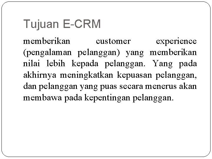 Tujuan E-CRM memberikan customer experience (pengalaman pelanggan) yang memberikan nilai lebih kepada pelanggan. Yang Tujuan E-CRM memberikan customer experience (pengalaman pelanggan) yang memberikan nilai lebih kepada pelanggan. Yang