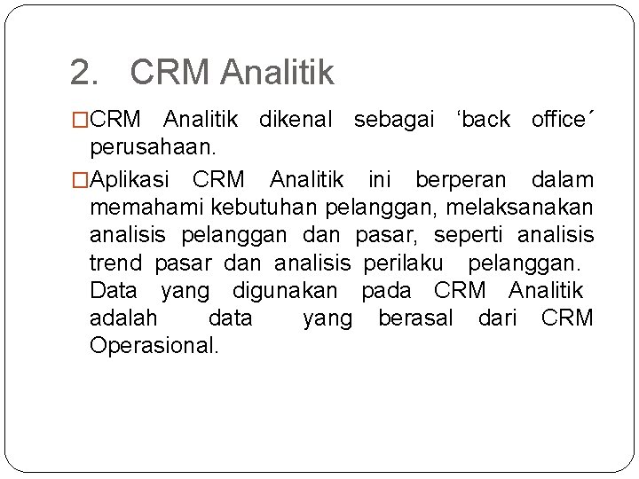 2. CRM Analitik �CRM Analitik dikenal sebagai ‘back office´ perusahaan. �Aplikasi CRM Analitik ini 2. CRM Analitik �CRM Analitik dikenal sebagai ‘back office´ perusahaan. �Aplikasi CRM Analitik ini