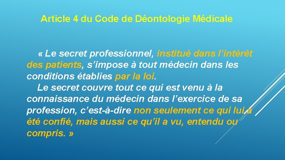 Article 4 du Code de Déontologie Médicale « Le secret professionnel, institué dans l’intérêt