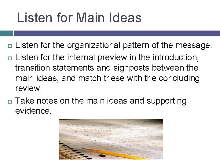 Listen for Main Ideas Listen for the organizational pattern of the message. Listen for