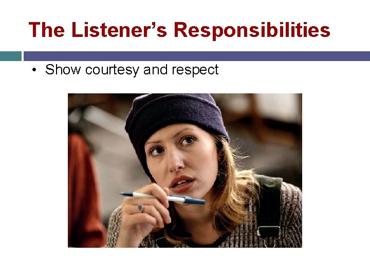The Listener’s Responsibilities • Show courtesy and respect 