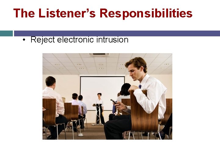 The Listener’s Responsibilities • Reject electronic intrusion 