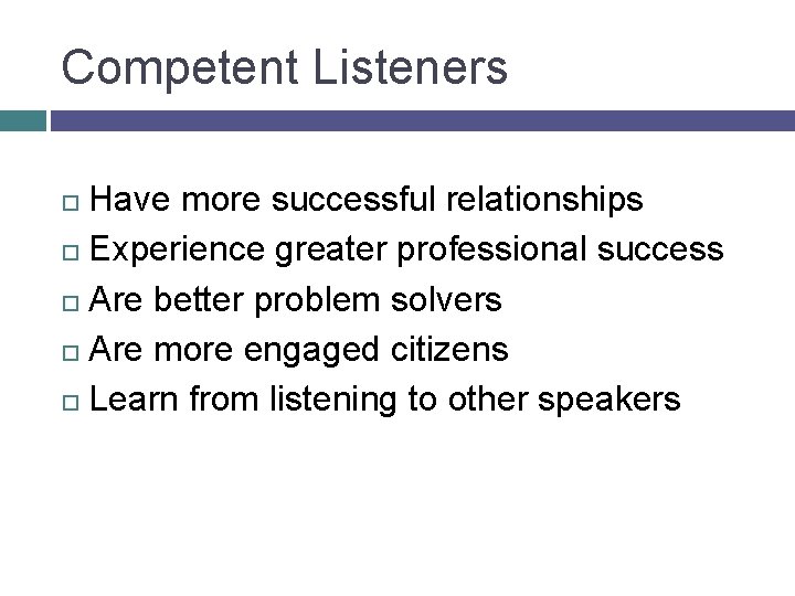Competent Listeners Have more successful relationships Experience greater professional success Are better problem solvers