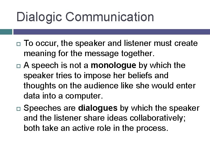 Dialogic Communication To occur, the speaker and listener must create meaning for the message