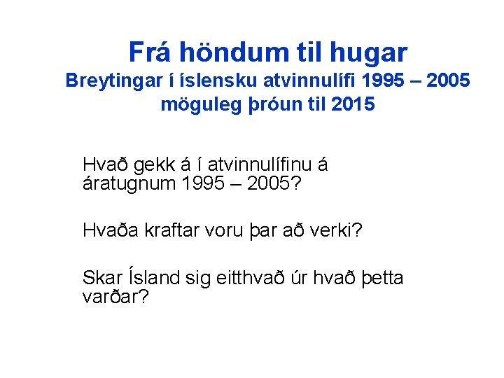 Frá höndum til hugar Breytingar í íslensku atvinnulífi 1995 – 2005 möguleg þróun til