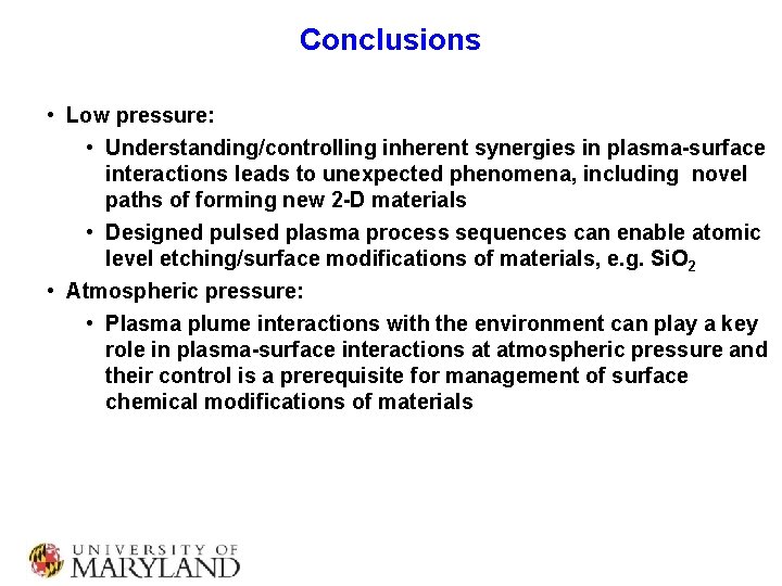 Conclusions • Low pressure: • Understanding/controlling inherent synergies in plasma-surface interactions leads to unexpected