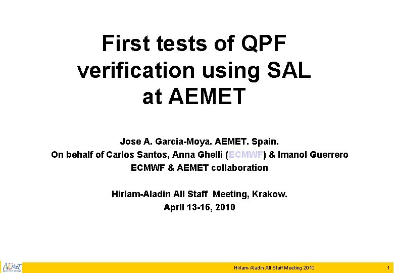 First tests of QPF verification using SAL at AEMET Jose A. Garcia-Moya. AEMET. Spain. First tests of QPF verification using SAL at AEMET Jose A. Garcia-Moya. AEMET. Spain.