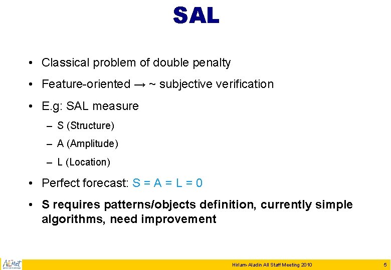 SAL • Classical problem of double penalty • Feature-oriented → ~ subjective verification • SAL • Classical problem of double penalty • Feature-oriented → ~ subjective verification •