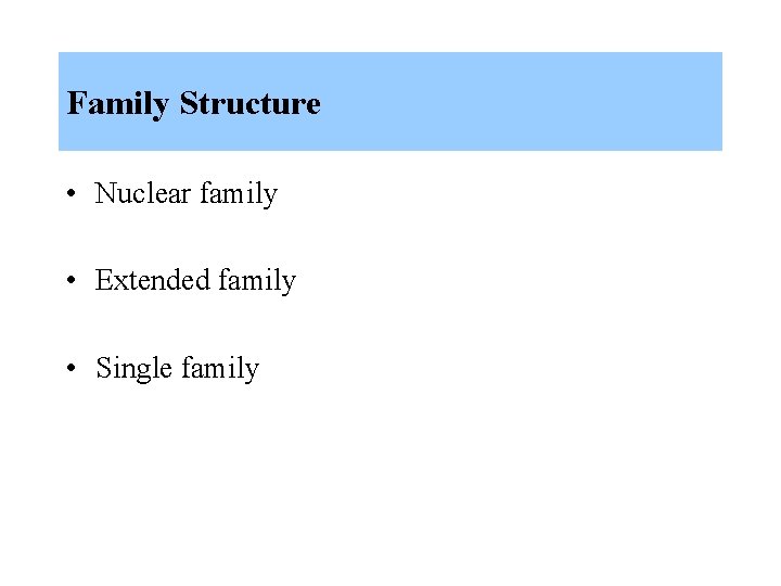 Family Structure • Nuclear family • Extended family • Single family 