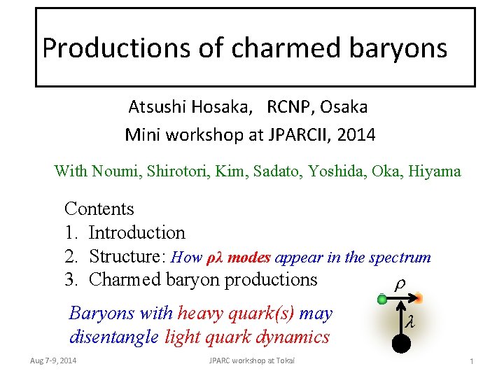 Productions of charmed baryons Atsushi Hosaka, RCNP, Osaka Mini workshop at JPARCII, 2014 With