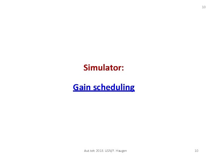 10 Simulator: Gain scheduling Aut. tek. 2018. USN/F. Haugen 10 