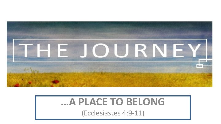 …A PLACE TO BELONG (Ecclesiastes 4: 9 -11) 