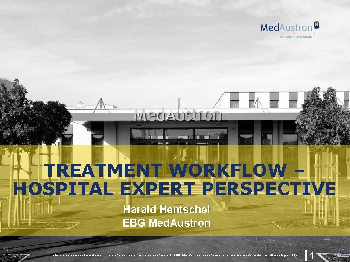 TREATMENT WORKFLOW – HOSPITAL EXPERT PERSPECTIVE Harald Hentschel EBG Med. Austron <Dok. Klasse: AAnnn><Inhaltskennz.