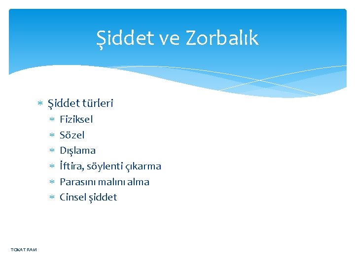 Şiddet ve Zorbalık Şiddet türleri TOKAT RAM Fiziksel Sözel Dışlama İftira, söylenti çıkarma Parasını