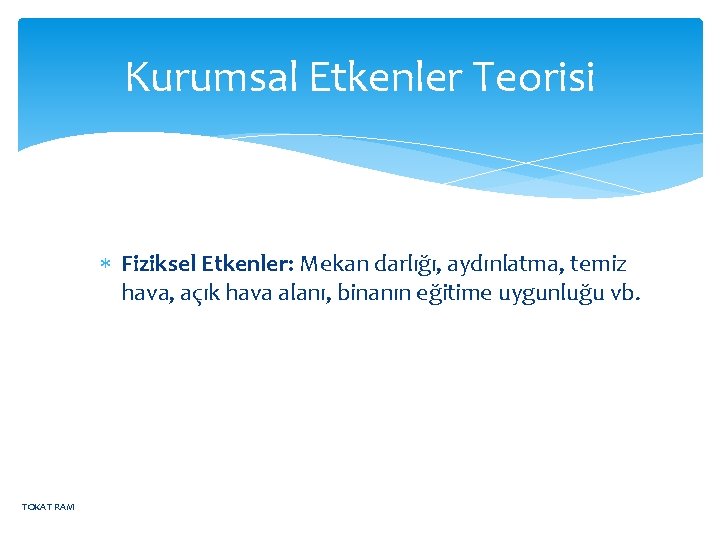Kurumsal Etkenler Teorisi Fiziksel Etkenler: Mekan darlığı, aydınlatma, temiz hava, açık hava alanı, binanın