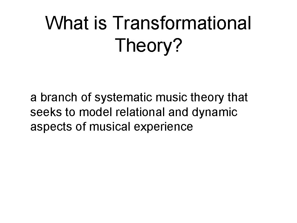 What is Transformational Theory? a branch of systematic music theory that seeks to model