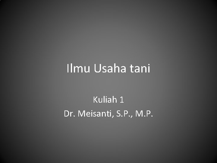 Ilmu Usaha tani Kuliah 1 Dr. Meisanti, S. P. , M. P. 