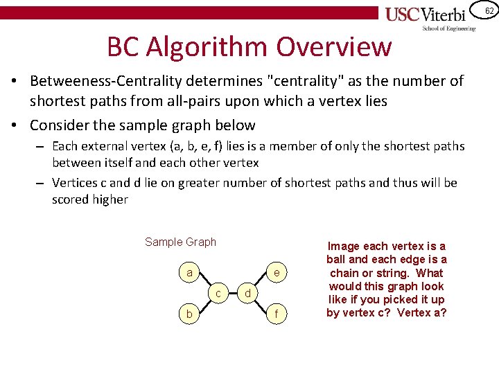 62 BC Algorithm Overview • Betweeness-Centrality determines "centrality" as the number of shortest paths