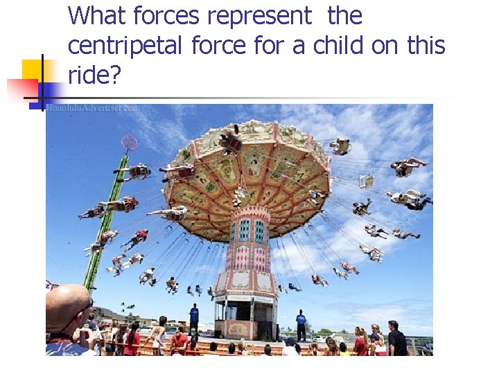 What forces represent the centripetal force for a child on this ride? 