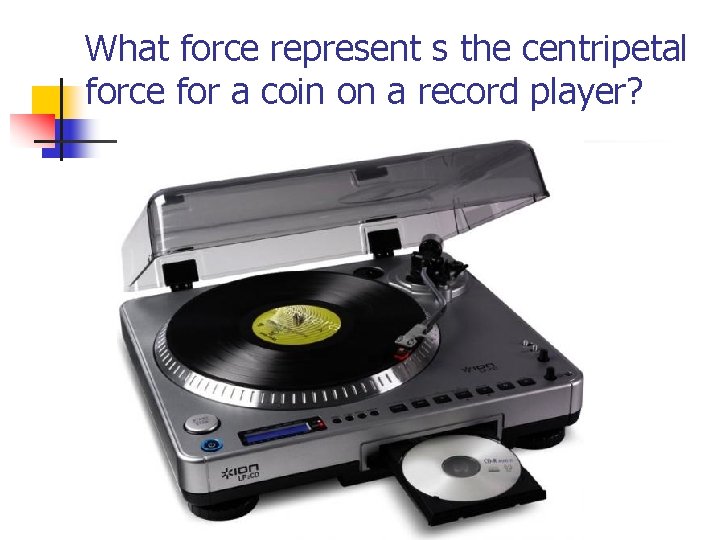 What force represent s the centripetal force for a coin on a record player?