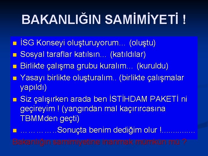 BAKANLIĞIN SAMİMİYETİ ! İSG Konseyi oluşturuyorum… (oluştu) n Sosyal taraflar katılsın… (katıldılar) n Birlikte