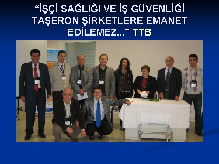 “İŞÇİ SAĞLIĞI VE İŞ GÜVENLİĞİ TAŞERON ŞİRKETLERE EMANET EDİLEMEZ. . . ” TTB 