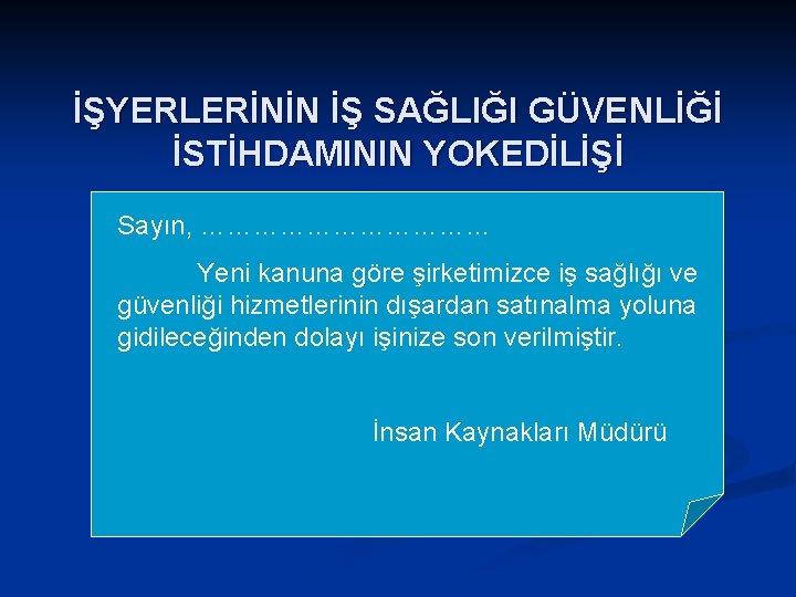 İŞYERLERİNİN İŞ SAĞLIĞI GÜVENLİĞİ İSTİHDAMININ YOKEDİLİŞİ Sayın, ……………… Yeni kanuna göre şirketimizce iş sağlığı