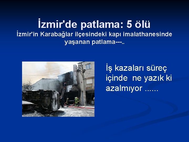 İzmir'de patlama: 5 ölü İzmir'in Karabağlar ilçesindeki kapı imalathanesinde yaşanan patlama---. . İş kazaları