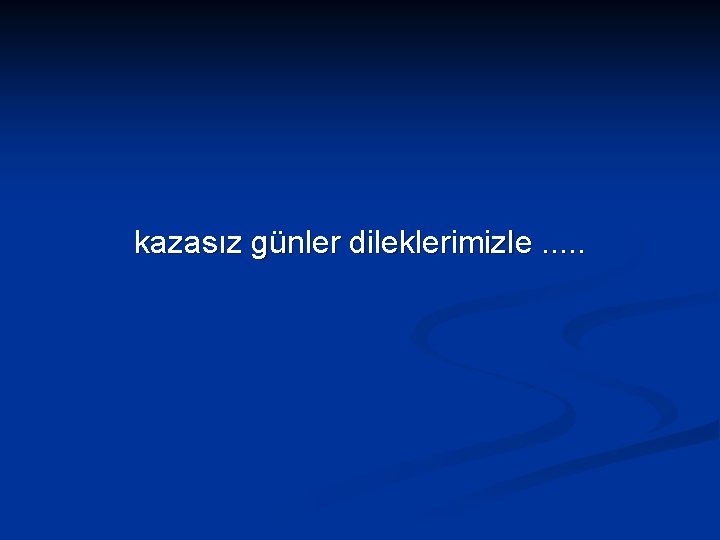  kazasız günler dileklerimizle. . . 