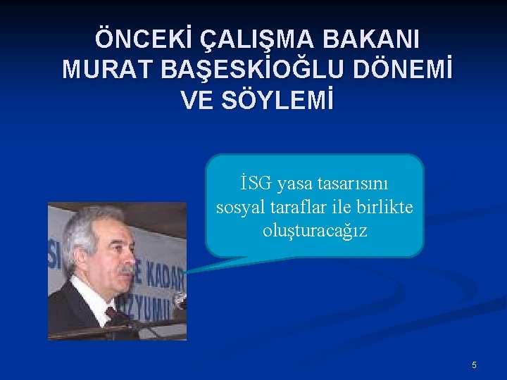 ÖNCEKİ ÇALIŞMA BAKANI MURAT BAŞESKİOĞLU DÖNEMİ VE SÖYLEMİ İSG yasa tasarısını sosyal taraflar ile
