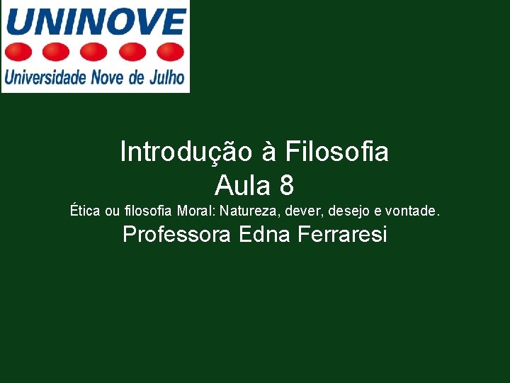 Introdução à Filosofia Aula 8 Ética ou filosofia Moral: Natureza, dever, desejo e vontade.