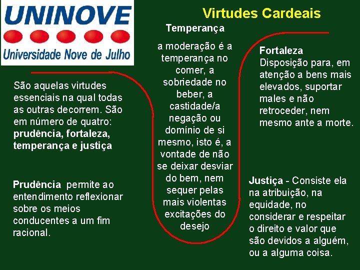 Virtudes Cardeais Temperança São aquelas virtudes essenciais na qual todas as outras decorrem. São