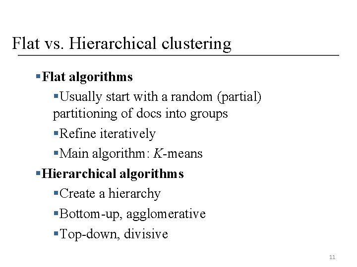 Flat vs. Hierarchical clustering §Flat algorithms §Usually start with a random (partial) partitioning of Flat vs. Hierarchical clustering §Flat algorithms §Usually start with a random (partial) partitioning of