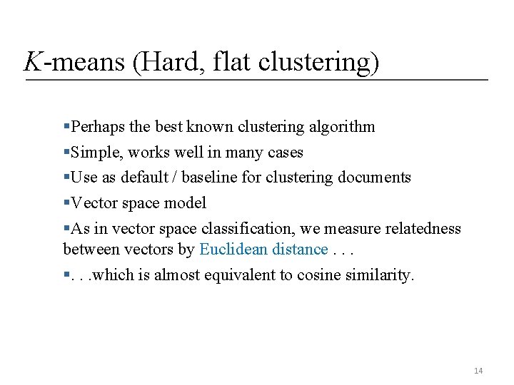 K-means (Hard, flat clustering) §Perhaps the best known clustering algorithm §Simple, works well in K-means (Hard, flat clustering) §Perhaps the best known clustering algorithm §Simple, works well in