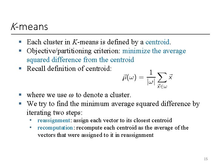 K-means § Each cluster in K-means is defined by a centroid. § Objective/partitioning criterion: