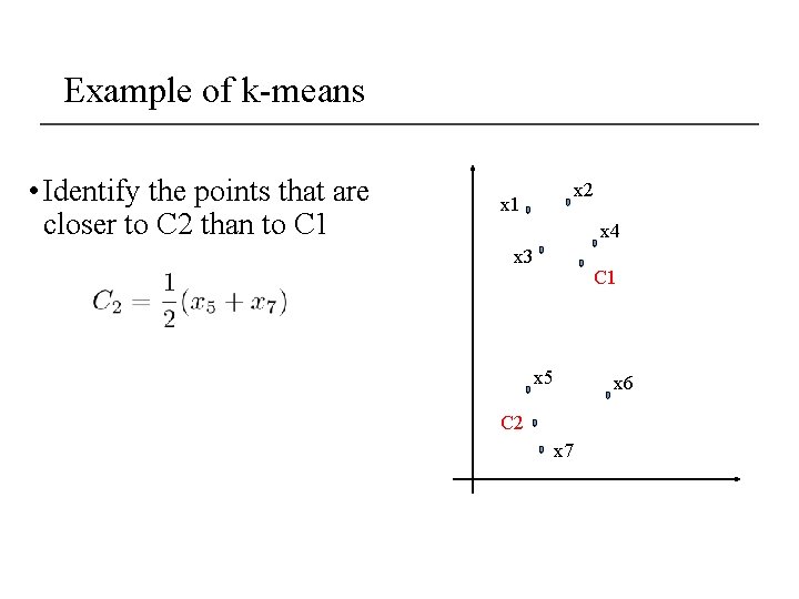 Example of k-means • Identify the points that are closer to C 2 than