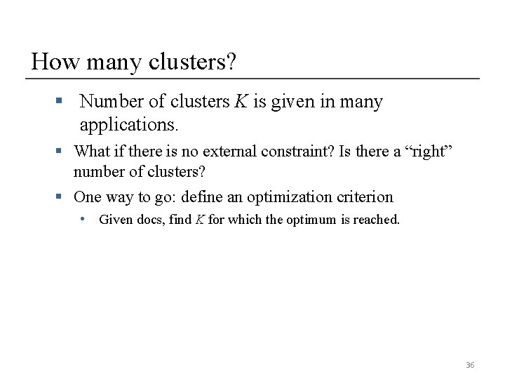 How many clusters? § Number of clusters K is given in many applications. §