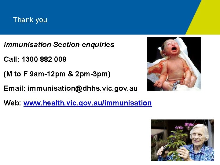 Thank you Immunisation Section enquiries Call: 1300 882 008 (M to F 9 am-12