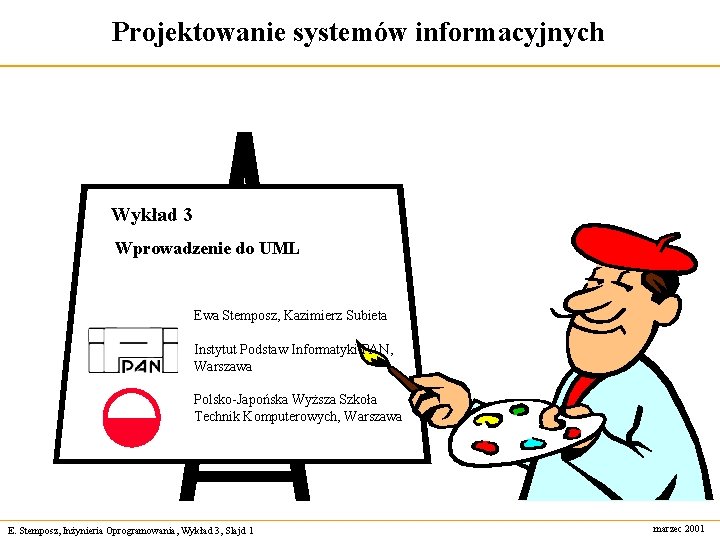 Projektowanie systemów informacyjnych Wykład 3 Wprowadzenie do UML Ewa Stemposz, Kazimierz Subieta Instytut Podstaw