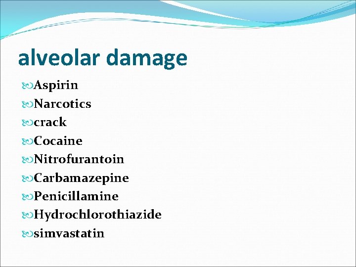 alveolar damage Aspirin Narcotics crack Cocaine Nitrofurantoin Carbamazepine Penicillamine Hydrochlorothiazide simvastatin 