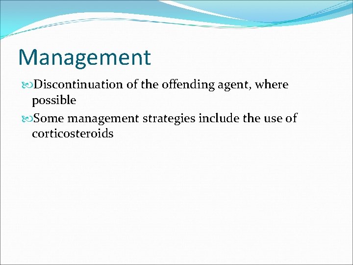 Management Discontinuation of the offending agent, where possible Some management strategies include the use