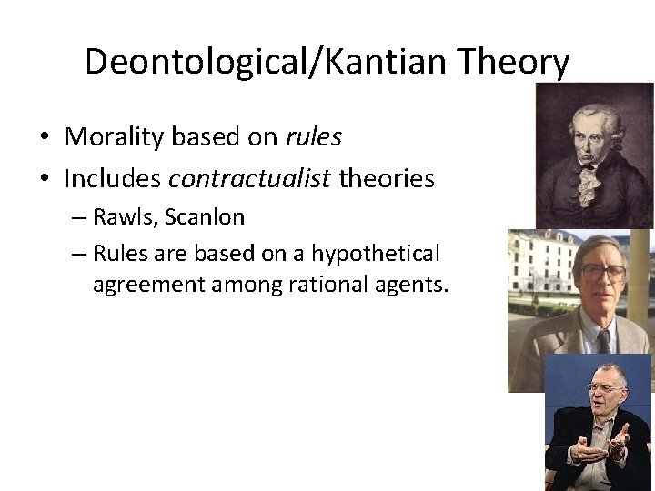 Deontological/Kantian Theory • Morality based on rules • Includes contractualist theories – Rawls, Scanlon