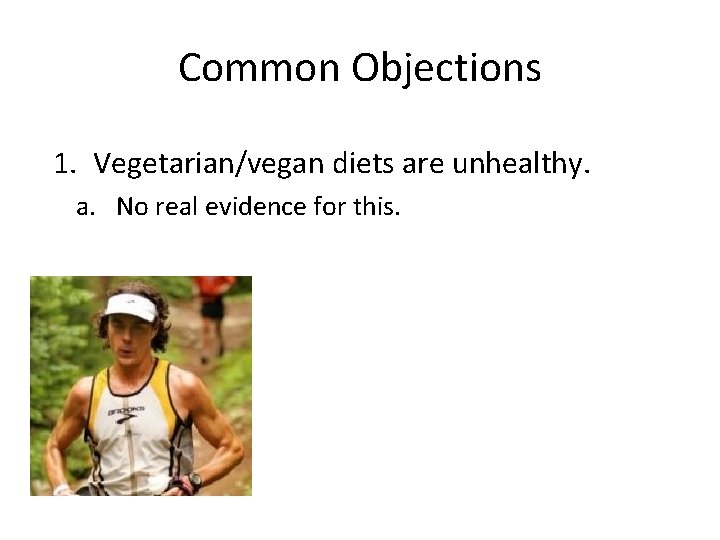 Common Objections 1. Vegetarian/vegan diets are unhealthy. a. No real evidence for this. 