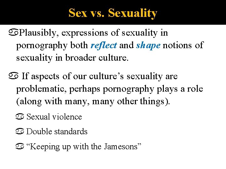 Sex vs. Sexuality Plausibly, expressions of sexuality in pornography both reflect and shape notions