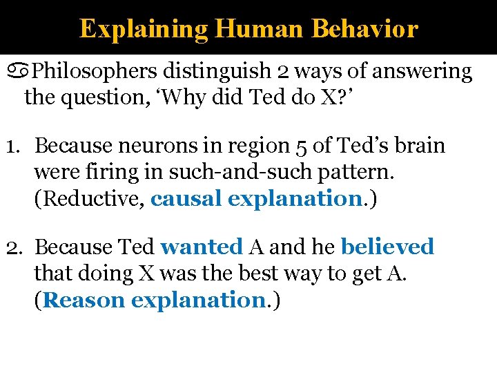 Explaining Human Behavior Philosophers distinguish 2 ways of answering the question, ‘Why did Ted