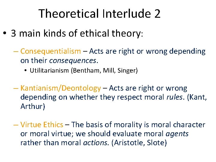 Theoretical Interlude 2 • 3 main kinds of ethical theory: – Consequentialism – Acts