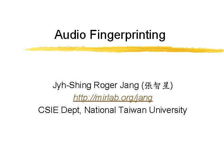 Audio Fingerprinting Jyh-Shing Roger Jang (張智星) http: //mirlab. org/jang CSIE Dept, National Taiwan University