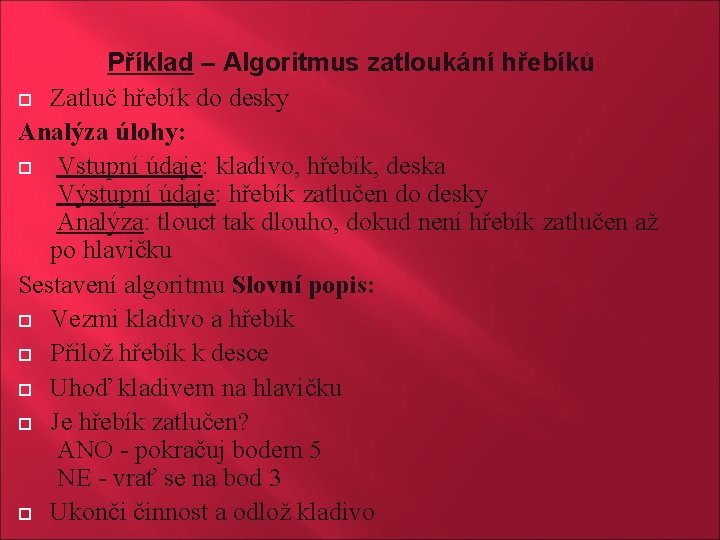 Příklad – Algoritmus zatloukání hřebíků Zatluč hřebík do desky Analýza úlohy: Vstupní údaje: kladivo,